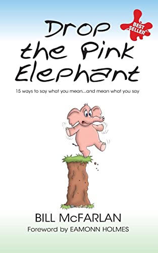 Drop The Pink Elephant: 15 Ways To Say What You Mean-and Mean What You Say von Wiley